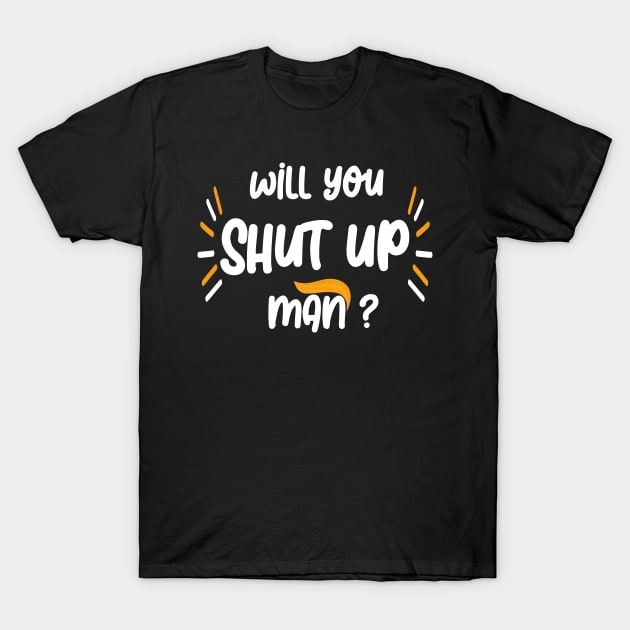 Will you shut up Man 2020 T-Shirt by Netcam